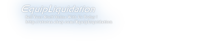 EquipLiquidation      Sell Your Stuff Online With Us Today !       http://stores.ebay.com/EquipLiquidation